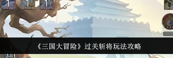《三国大冒险》过关斩将玩法攻略
