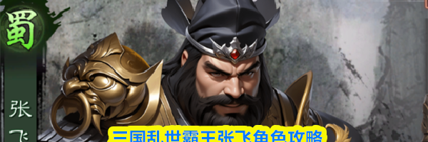 三国乱世霸王张飞角色攻略