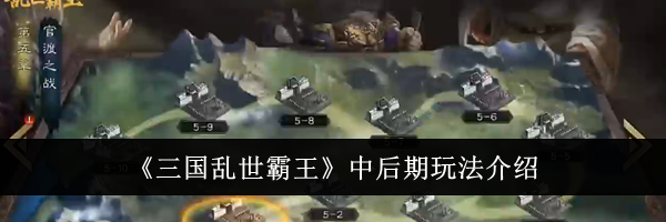 《三国乱世霸王》中后期玩法介绍