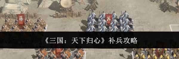《三国：天下归心》补兵攻略