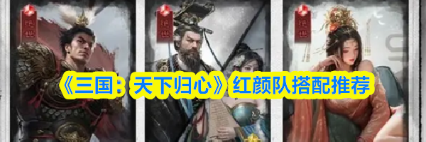 《三国:天下归心》红颜队搭配推荐