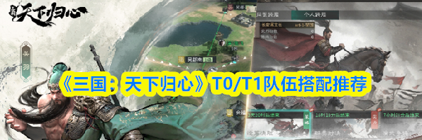 《三国:天下归心》T0/T1队伍搭配推荐