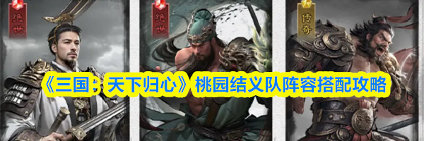 《三国:天下归心》桃园结义队阵容搭配攻略