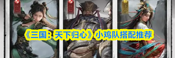 《三国:天下归心》小鸡队搭配推荐