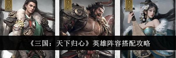 《三国:天下归心》英雄阵容搭配攻略