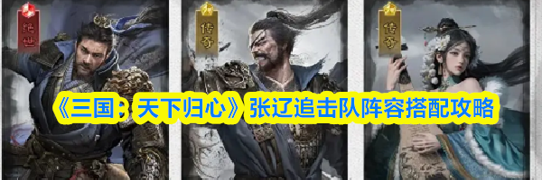 《三国:天下归心》张辽追击队阵容搭配攻略