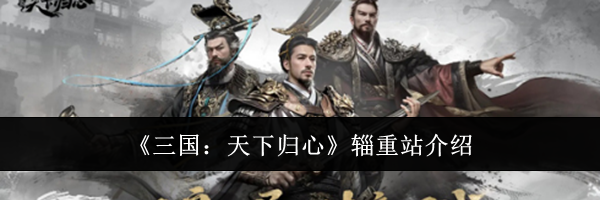 《三国:天下归心》辎重站介绍