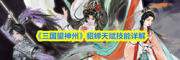 《三国望神州》貂蝉天赋技能详解