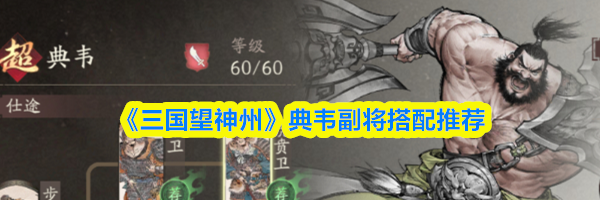 《三国望神州》典韦副将搭配推荐