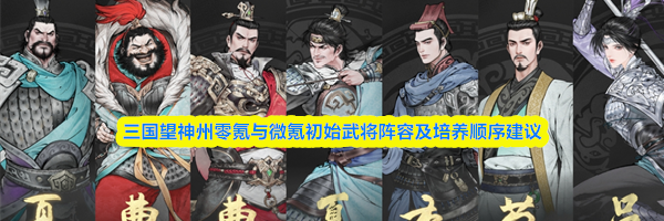 三国望神州零氪与微氪初始武将阵容及培养顺序建议