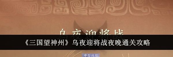 《三国望神州》乌夜迎将战夜晚通关攻略