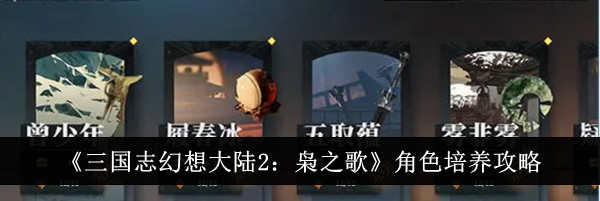 《三国志幻想大陆2：枭之歌》角色培养攻略