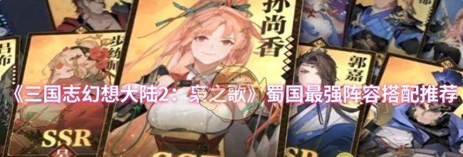 《三国志幻想大陆2：枭之歌》蜀国最强阵容搭配推荐