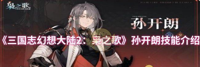 《三国志幻想大陆2：枭之歌》孙开朗技能介绍