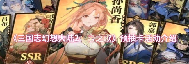 《三国志幻想大陆2：枭之歌》预抽卡活动介绍