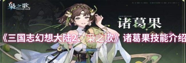 《三国志幻想大陆2：枭之歌》诸葛果技能介绍
