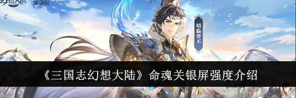 《三国志幻想大陆》命魂关银屏强度介绍