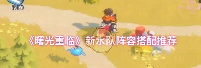《曙光重临》新水队阵容搭配推荐