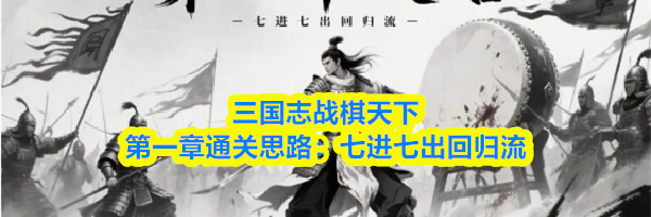 三国志战棋天下第一章通关思路:七进七出回归流