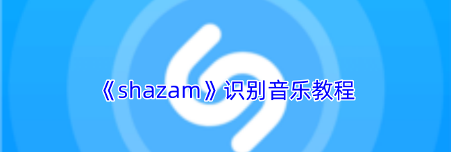《shazam》识别音乐教程