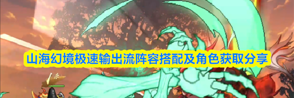 山海幻境极速输出流阵容搭配及角色获取分享