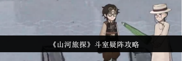 《山河旅探》斗室疑阵攻略