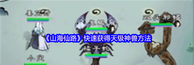 《山海仙路》快速获得天级神兽方法