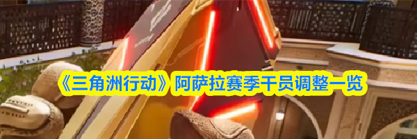 《三角洲行动》阿萨拉赛季干员调整一览