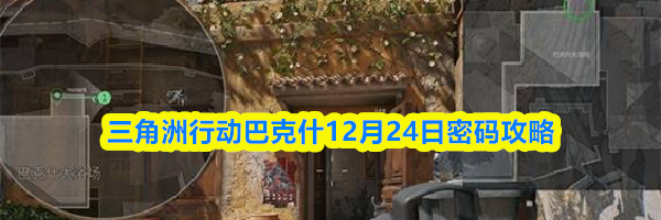 三角洲行动巴克什12月24日密码攻略