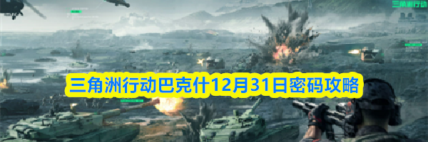 三角洲行动巴克什12月31日密码攻略