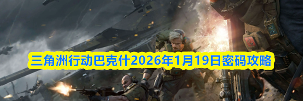 三角洲行动巴克什2026年1月19日密码攻略