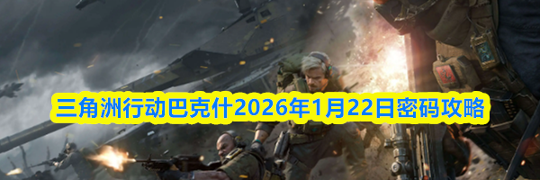 三角洲行动巴克什2026年1月22日密码攻略