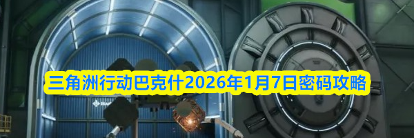 三角洲行动巴克什2026年1月7日密码攻略