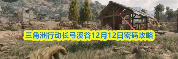 三角洲行动长弓溪谷12月12日密码攻略
