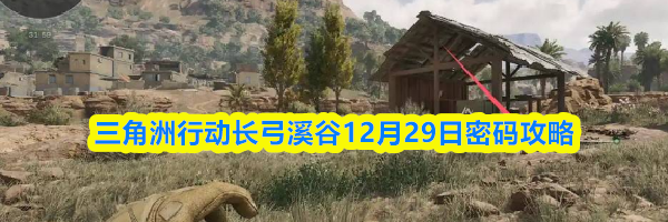 三角洲行动长弓溪谷12月29日密码攻略