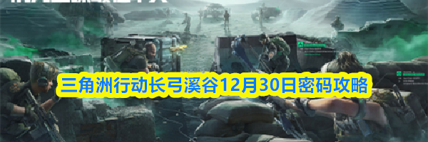 三角洲行动长弓溪谷12月30日密码攻略