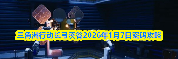 三角洲行动长弓溪谷2026年1月7日密码攻略