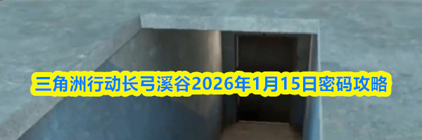 三角洲行动长弓溪谷2026年1月15日密码攻略