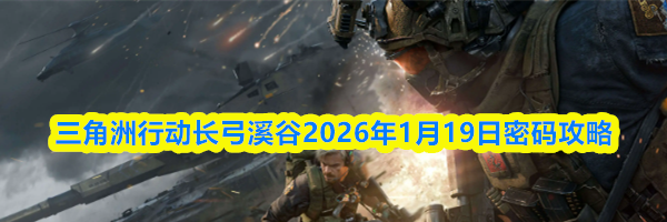 三角洲行动长弓溪谷2026年1月19日密码攻略