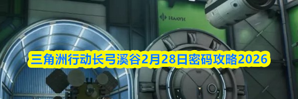 三角洲行动长弓溪谷2月28日密码攻略2026