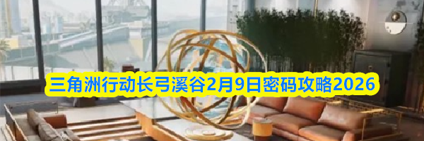 三角洲行动长弓溪谷2月9日密码攻略2026