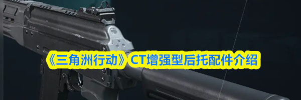 《三角洲行动》CT增强型后托配件介绍