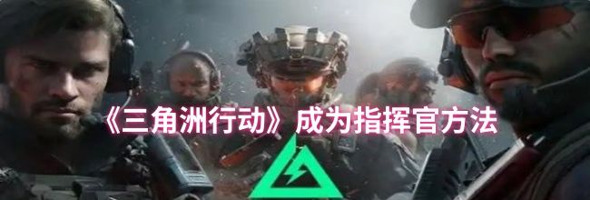 《三角洲行动》成为指挥官方法