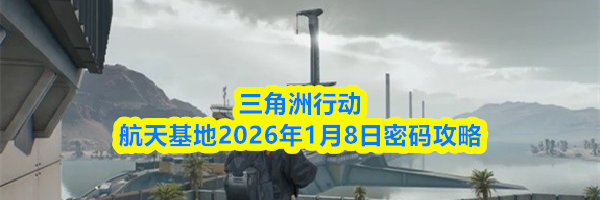 三角洲行动航天基地2026年1月8日密码攻略