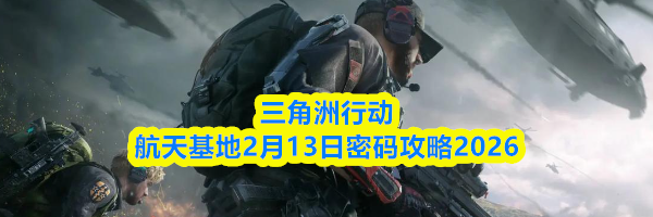三角洲行动航天基地2月13日密码攻略2026