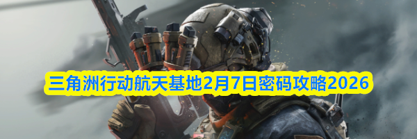 三角洲行动航天基地2月7日密码攻略2026