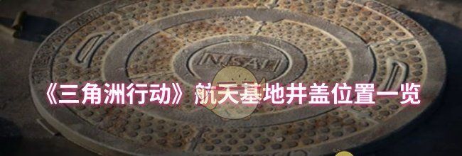 《三角洲行动》航天基地井盖位置一览