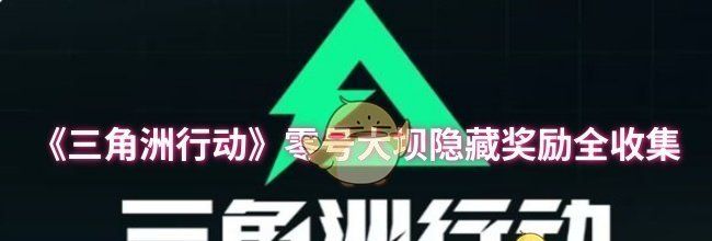 《三角洲行动》零号大坝隐藏奖励全收集
