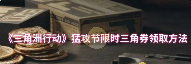 《三角洲行动》猛攻节限时三角券领取方法