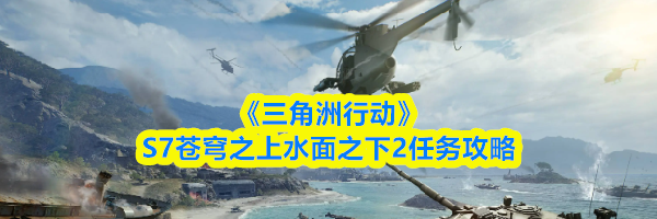 《三角洲行动》S7苍穹之上水面之下2任务攻略